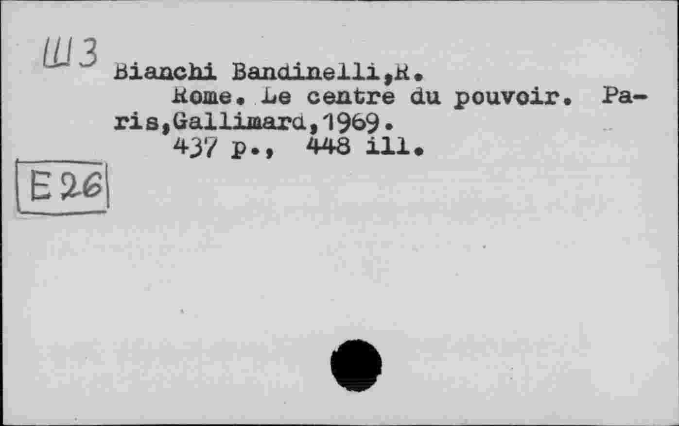 ﻿шз
Bianchi Banoinelli,K.
Коте. Le centre du pouvoir ris,Gallimard,1969•
437 p., 448 ill.
Pa